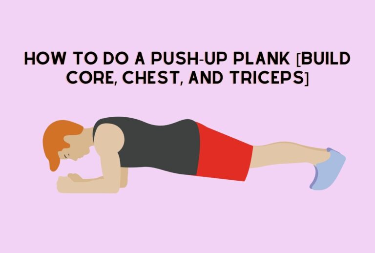 How to Do a Push-Up Plank [Build Core, Chest, and Triceps] (Full Guide)