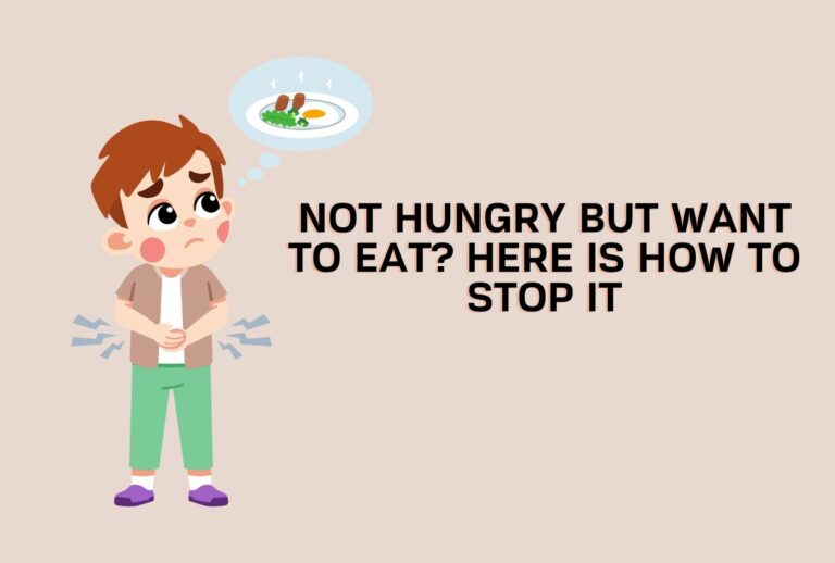 Not Hungry But Want to Eat? Here Is How To Stop It (All You need to know)