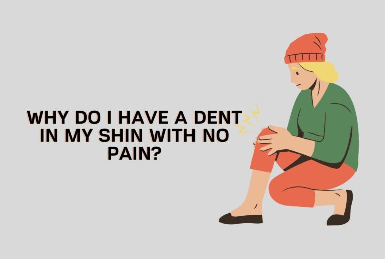Why Do I Have A Dent In My Shin With No Pain? (Learn more)