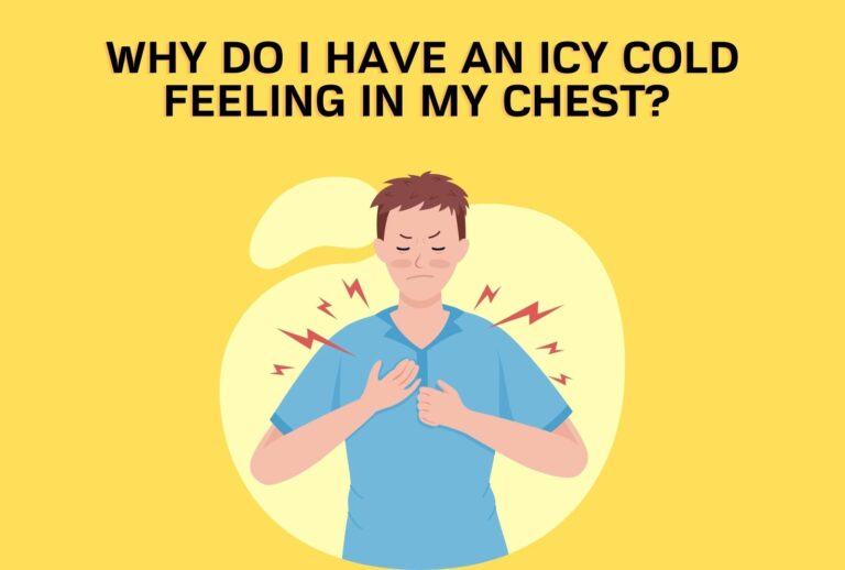 Why Do I Have An Icy Cold Feeling In My Chest? (Possible Causes & Treatments) (Learn more)