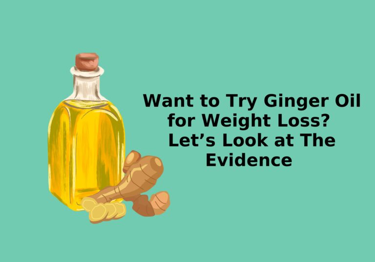 Want to Try Ginger Oil for Weight Loss? Let’s Look at The Evidence 