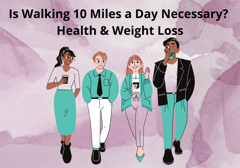 Is Walking 10 Miles a Day Necessary? Health & Weight Loss