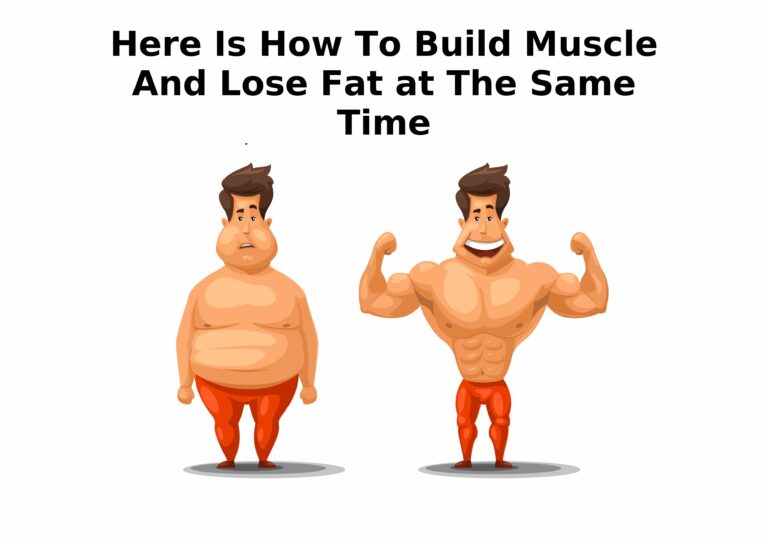 Here Is How To Build Muscle And Lose Fat at The Same Time