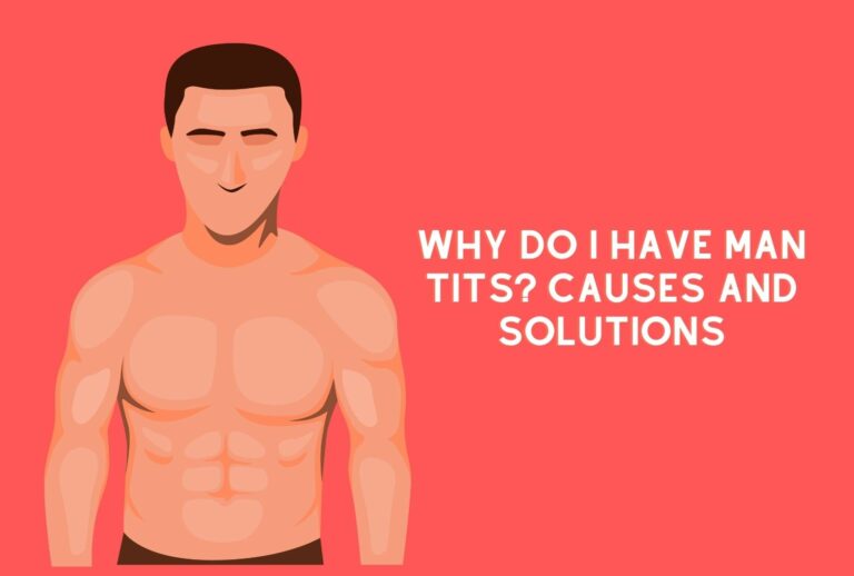 Why Do I Have Man Tits? Causes and Solutions [Learn More]