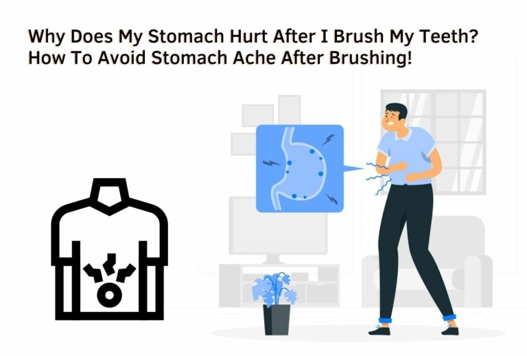 Why Does My Stomach Hurt After I Brush My Teeth? How To Avoid Stomach Ache After Brushing!(All you need to know)
