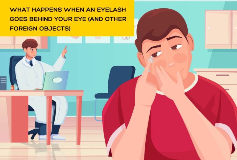 What Happens When An Eyelash Goes Behind Your Eye (And Other Foreign Objects) (Full Guide)