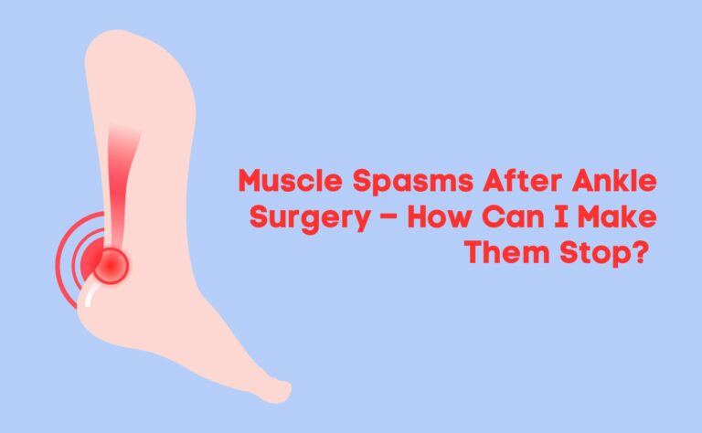 Muscle Spasms After Ankle Surgery – How Can I Make Them Stop? [Quick Guide]