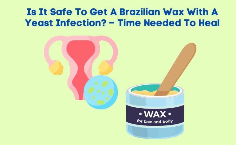 Is It Safe To Get A Brazilian Wax With A Yeast Infection? – Time Needed To Heal [Step-By-Step guide]