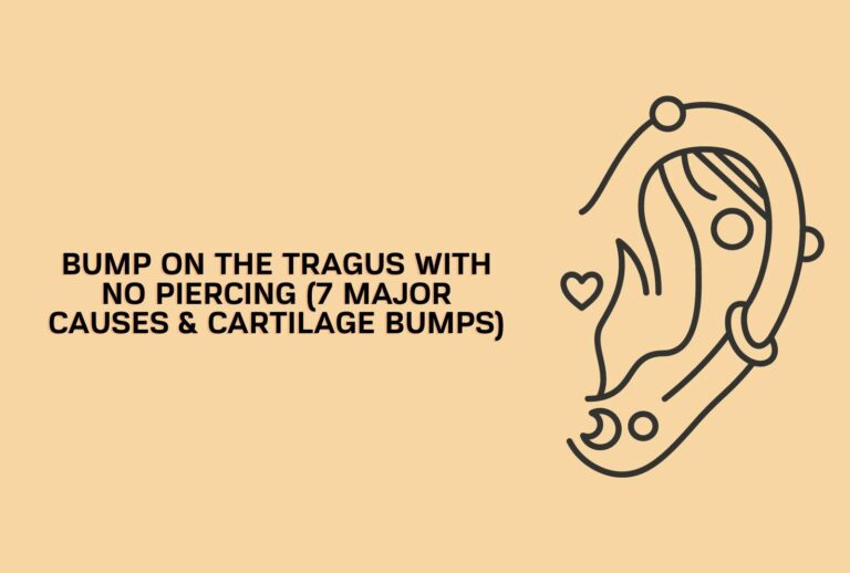 Bump On The Tragus With No Piercing (7 Major Causes & Cartilage Bumps)(Quick Guide)
