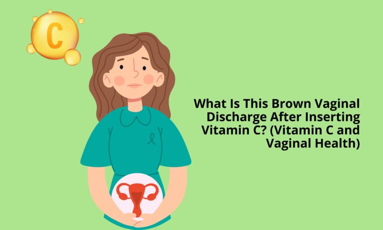 What Is This Brown Vaginal Discharge After Inserting Vitamin C? (Vitamin C and Vaginal Health)[Step-By-Step guide]