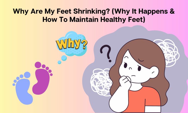 Why Are My Feet Shrinking? (Why It Happens & How To Maintain Healthy Feet) [All You need to know]