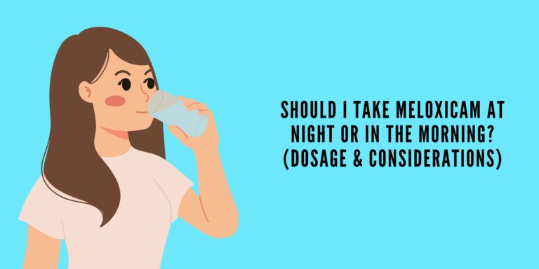 Should I Take Meloxicam At Night Or In The Morning? (Dosage & Considerations)[Quick Guide]
