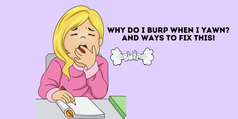 Why Do I Burp When I Yawn? And Ways To Fix This! [All You need to know]